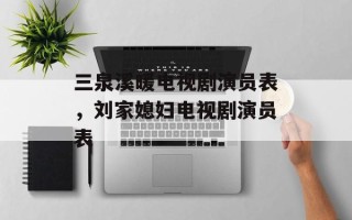 三泉溪暖电视剧演员表，刘家媳妇电视剧演员表