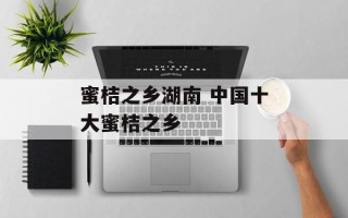 蜜桔之乡湖南 中国十大蜜桔之乡