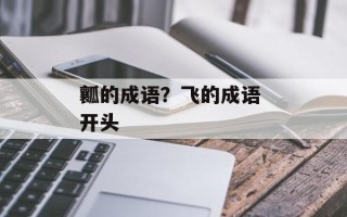 瓤的成语？飞的成语 开头