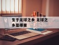 生于足球之乡 足球之乡是哪里