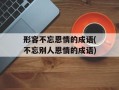 形容不忘恩情的成语(不忘别人恩情的成语)