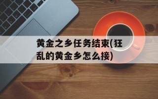 黄金之乡任务结束(狂乱的黄金乡怎么接)