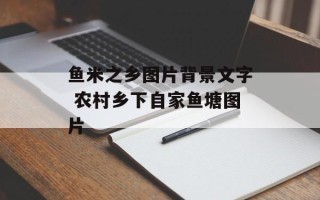 鱼米之乡图片背景文字 农村乡下自家鱼塘图片