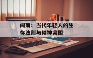 闯荡：当代年轻人的生存法则与精神突围