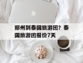 郑州到泰国旅游团？泰国旅游团报价7天
