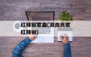 红辣椒歌曲(湖南民歌红辣椒)