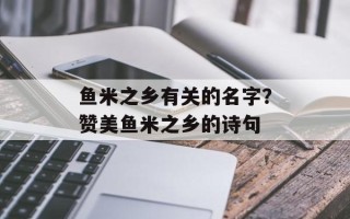 鱼米之乡有关的名字？赞美鱼米之乡的诗句