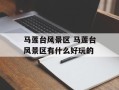 马莲台风景区 马莲台风景区有什么好玩的