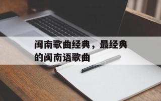 闽南歌曲经典，最经典的闽南语歌曲
