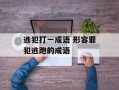 逃犯打一成语 形容罪犯逃跑的成语