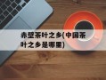 赤壁茶叶之乡(中国茶叶之乡是哪里)