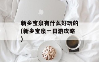 新乡宝泉有什么好玩的(新乡宝泉一日游攻略)