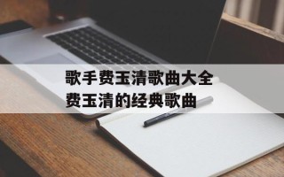 歌手费玉清歌曲大全 费玉清的经典歌曲
