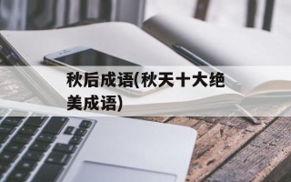 秋后成语(秋天十大绝美成语)