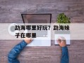 勐海哪里好玩？勐海妹子在哪里