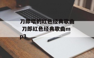 刀郎唱的红色经典歌曲 刀郎红色经典歌曲mp3
