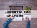 请青铜器之乡？青铜器仿制之乡在哪里