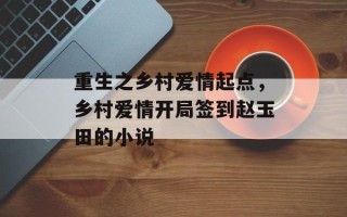 重生之乡村爱情起点，乡村爱情开局签到赵玉田的小说