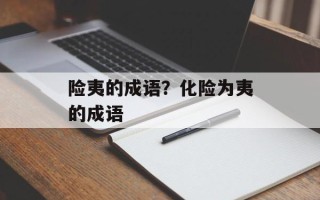 险夷的成语？化险为夷的成语