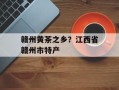 赣州黄茶之乡？江西省赣州市特产