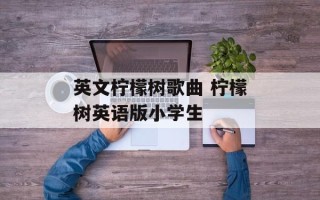 英文柠檬树歌曲 柠檬树英语版小学生
