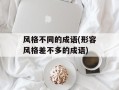风格不同的成语(形容风格差不多的成语)
