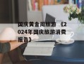 国庆黄金周旅游 《2024年国庆旅游消费报告》