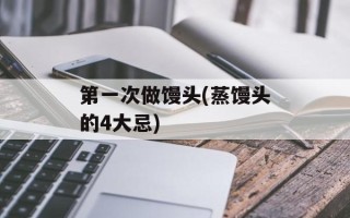 第一次做馒头(蒸馒头的4大忌)