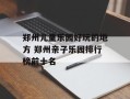 郑州儿童乐园好玩的地方 郑州亲子乐园排行榜前十名