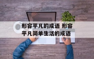 形容平凡的成语 形容平凡简单生活的成语