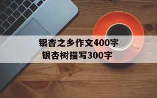银杏之乡作文400字 银杏树描写300字