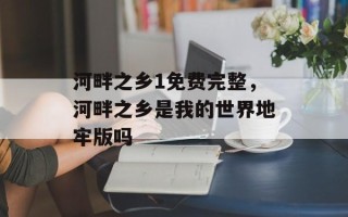 河畔之乡1免费完整，河畔之乡是我的世界地牢版吗