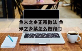 鱼米之乡正宗做法 鱼米之乡菜怎么做窍门
