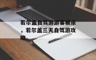 若尔盖自驾游游客被杀，若尔盖三天自驾游攻略
