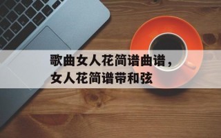 歌曲女人花简谱曲谱，女人花简谱带和弦