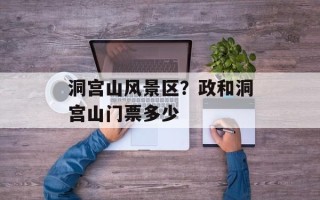 洞宫山风景区？政和洞宫山门票多少