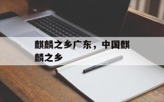 麒麟之乡广东，中国麒麟之乡