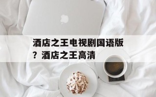 酒店之王电视剧国语版？酒店之王高清