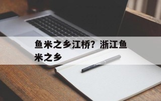 鱼米之乡江桥？浙江鱼米之乡