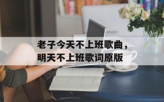 老子今天不上班歌曲，明天不上班歌词原版