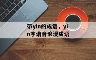带yin的成语，yin字谐音浪漫成语