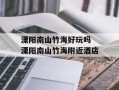 溧阳南山竹海好玩吗 溧阳南山竹海附近酒店