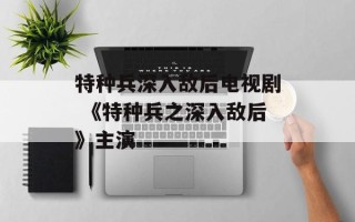 特种兵深入敌后电视剧 《特种兵之深入敌后》主演