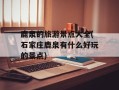 鹿泉的旅游景点大全(石家庄鹿泉有什么好玩的景点)