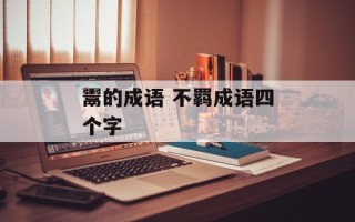 鬻的成语 不羁成语四个字
