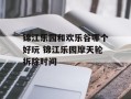 锦江乐园和欢乐谷哪个好玩 锦江乐园摩天轮拆除时间