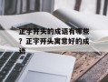 正字开头的成语有哪些？正字开头寓意好的成语
