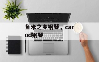 鱼米之乡钢琴，carod钢琴