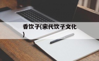 香饮子(宋代饮子文化)