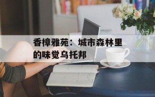 香樟雅苑：城市森林里的味觉乌托邦